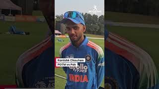 Kanishk Chouhan, player of the match against PAK U19 shares his views on the game vs PAK